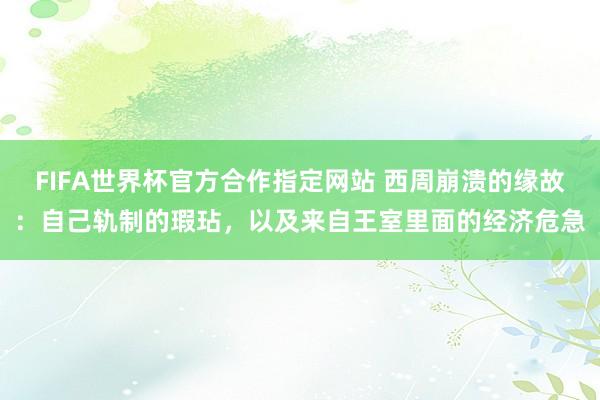 FIFA世界杯官方合作指定网站 西周崩溃的缘故:自己轨制的瑕玷,以及来自王室里面的经济危急