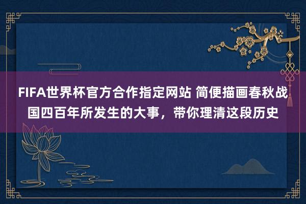 FIFA世界杯官方合作指定网站 简便描画春秋战国四百年所发生的大事,带你理清这段历史
