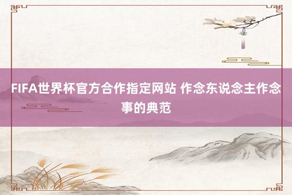 FIFA世界杯官方合作指定网站 作念东说念主作念事的典范