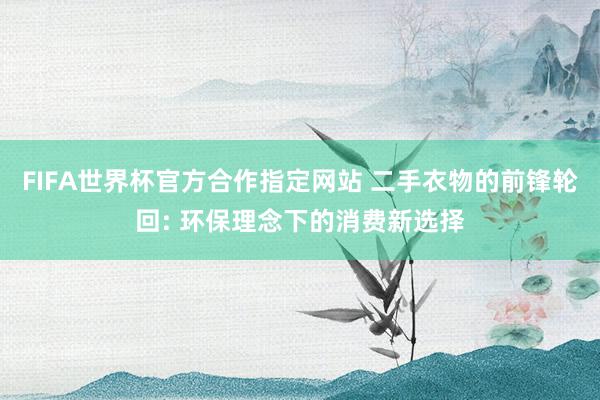 FIFA世界杯官方合作指定网站 二手衣物的前锋轮回: 环保理念下的消费新选择