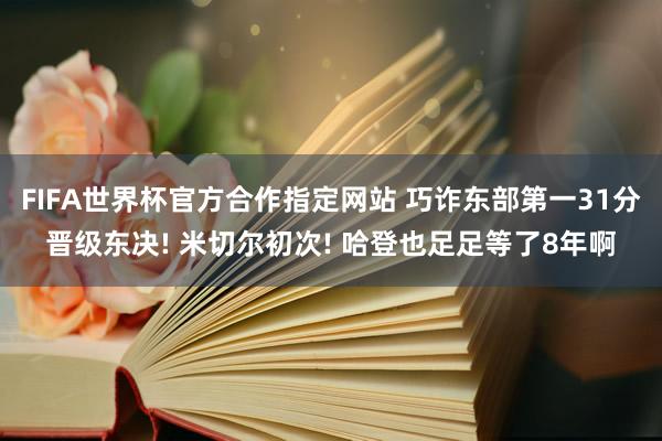 FIFA世界杯官方合作指定网站 巧诈东部第一31分晋级东决! 米切尔初次! 哈登也足足等了8年啊