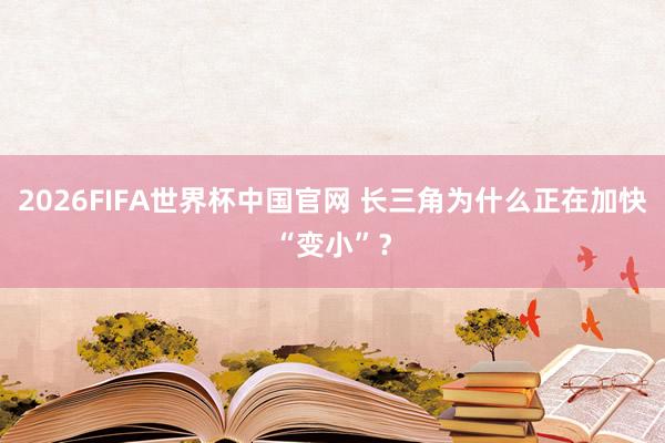 2026FIFA世界杯中国官网 长三角为什么正在加快“变小”?