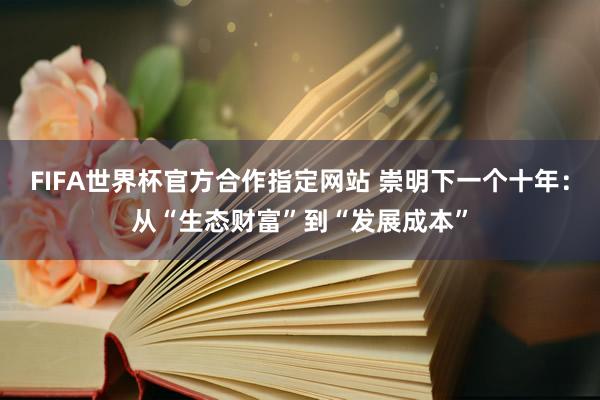 FIFA世界杯官方合作指定网站 崇明下一个十年:从“生态财富”到“发展成本”